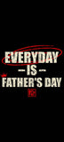 Everyday is Father's Day